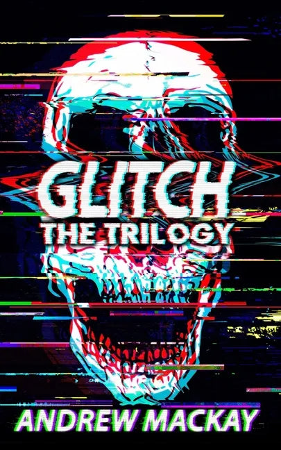 Glitch: The Trilogy: The Complete Cyberpunk Horror Collection - Paperback