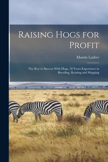 Raising Hogs for Profit; the Key to Success With Hogs, 28 Years Experience in Breeding, Rearing and Shipping - Paperback
