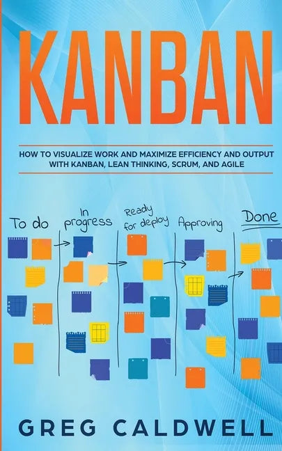 Kanban: How to Visualize Work and Maximize Efficiency and Output with Kanban, Lean Thinking, Scrum, and Agile (Lean Guides wit - Paperback