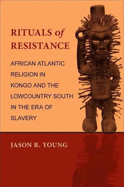 Rituals of Resistance: African Atlantic Religion in Kongo and the Lowcountry South in the Era of Slavery - Paperback
