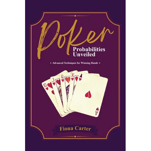 Poker Probabilities Unveiled: Advanced Techniques for Winning Hands - Paperback