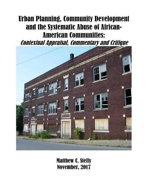 Urban Planning, Community Development and the Systematic Abuse of African- American Communities: : Contextual Appraisal, Commentary and Critique - Paperback