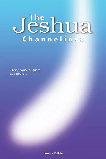 The Jeshua Channelings: Christ consciousness in a new era - Paperback