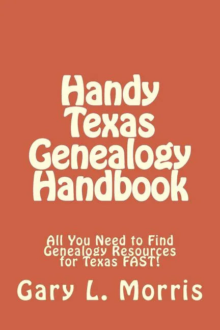 Handy Texas Genealogy Handbook: All You Need to Find Genealogy Resources for Texas FAST! - Paperback