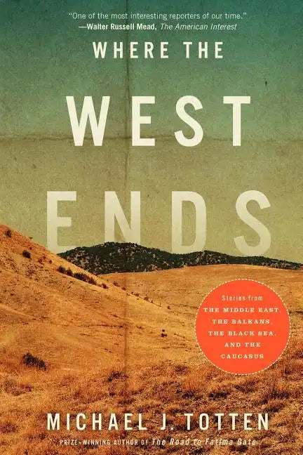 Where the West Ends: Stories from the Middle East, the Balkans, the Black Sea, and the Caucasus - Paperback