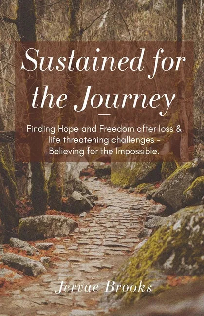 Sustained for the Journey: Finding Hope and Freedom after loss & life threatening challenges - Believing for the Impossible. - Paperback