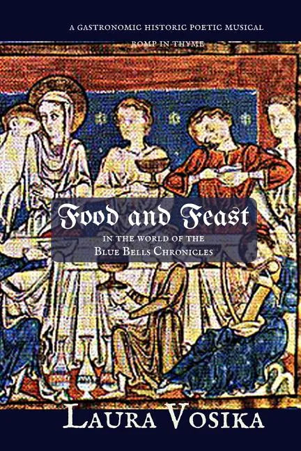 Food and Feast in the World of the Blue Bells Chronicles: a gastronomic, historic, poetic, musical romp through time - Paperback