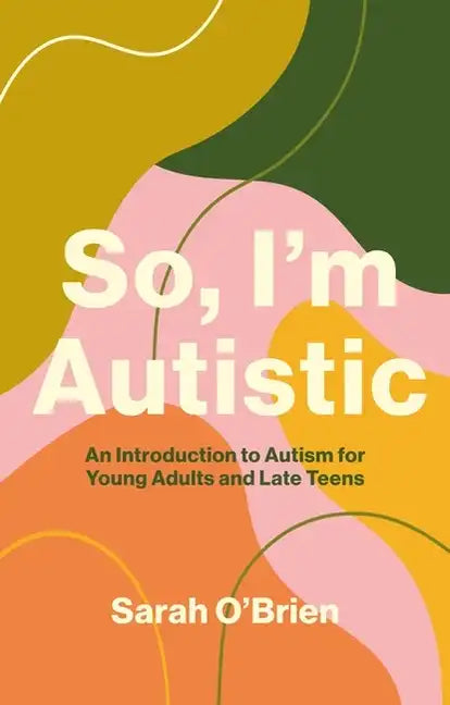 So, I'm Autistic: An Introduction to Autism for Young Adults and Late Teens - Paperback