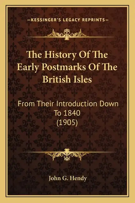 The History Of The Early Postmarks Of The British Isles: From Their Introduction Down To 1840 (1905) - Paperback