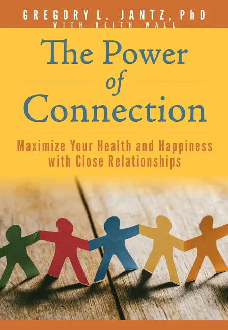The Power of Connection: Maximize Your Health and Happiness with Close Relationships - Paperback