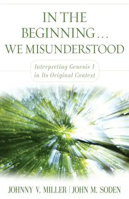 In the Beginning... We Misunderstood: Interpreting Genesis 1 in Its Original Context - Paperback
