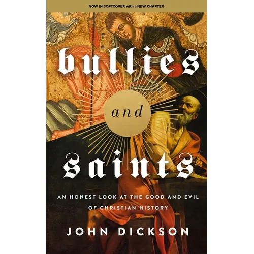 Bullies and Saints: An Honest Look at the Good and Evil of Christian History - Paperback