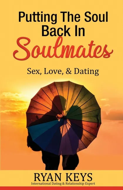 Putting The Soul Back In Soulmates: The Guide To Looking For Love and Conscious Dating in Today's World - Paperback