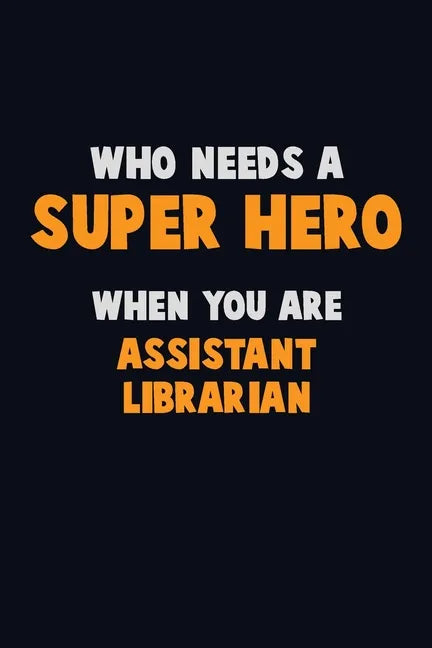 Who Need A SUPER HERO, When You Are Assistant Librarian: 6X9 Career Pride 120 pages Writing Notebooks - Paperback