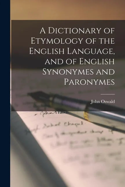 A Dictionary of Etymology of the English Language, and of English Synonymes and Paronymes - Paperback
