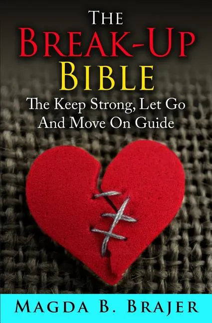 The Break-Up Bible: The Keep Strong, Let Go And Move On Guide - Paperback