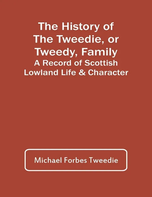 The History Of The Tweedie, Or Tweedy, Family; A Record Of Scottish Lowland Life & Character - Paperback