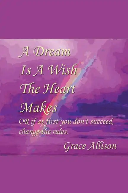 A Dream is a Wish The Heart Makes: or if at first you don't succeed change the rules - Paperback
