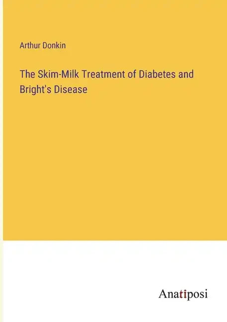 The Skim-Milk Treatment of Diabetes and Bright's Disease - Paperback