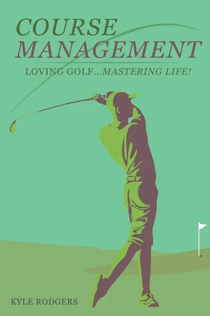 Course Management: Loving Golf... Mastering Life. - Paperback