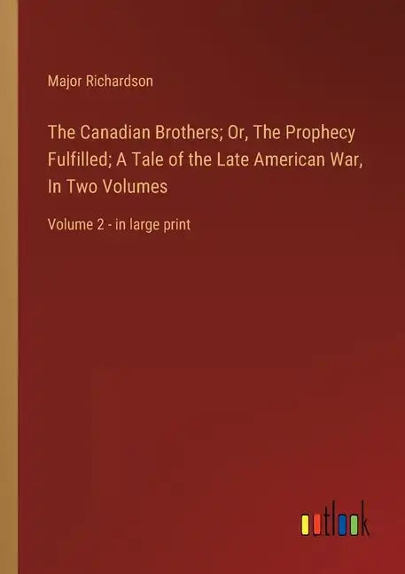 The Canadian Brothers; Or, The Prophecy Fulfilled; A Tale of the Late American War, In Two Volumes: Volume 2 - in large print - Paperback