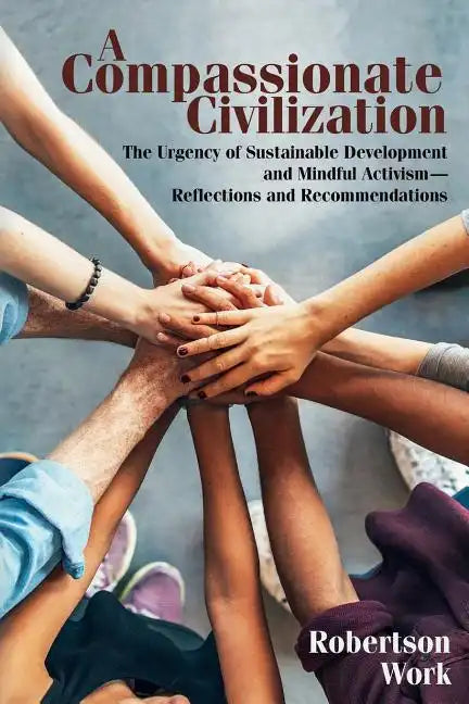 A Compassionate Civilization: The Urgency of Sustainable Development and Mindful Activism - Reflections and Recommendations - Paperback