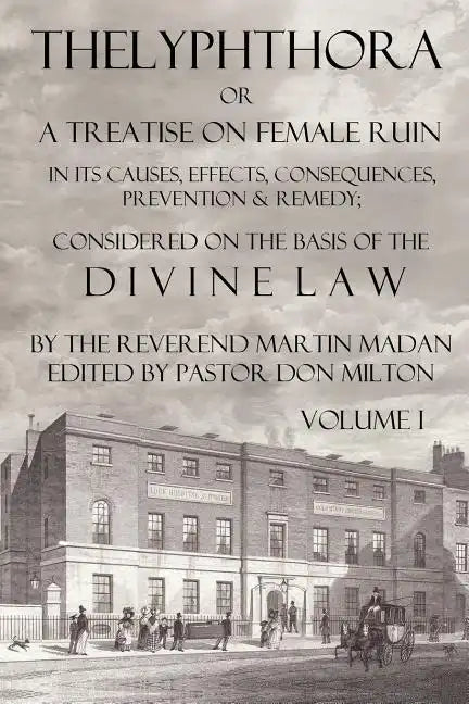 Thelyphthora or a Treatise on Female Ruin Volume 1, in Its Causes, Effects, Consequences, Prevention, & Remedy; Considered on the Basis of Divine Law - Paperback