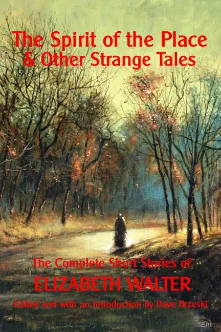 The Spirit of the Place And Other Strange Tales: The Complete Short Stories of Elizabeth Walter - Paperback