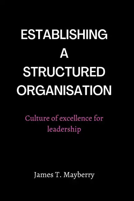 Establishing a Structured Organisation: Culture of Excellence for Leadership - Paperback