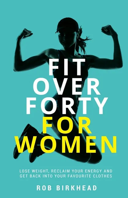 Fit Over Forty For Women: Lose weight, reclaim your energy and get back into your favourite clothes - Paperback
