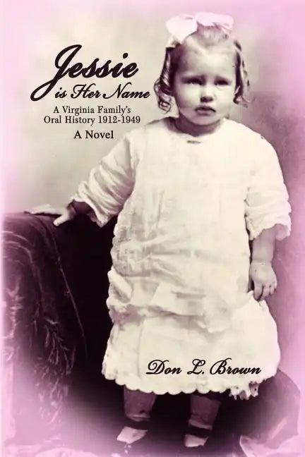 Jessie is Her Name: A Virginia Family's Oral History 1912-1949 - Paperback