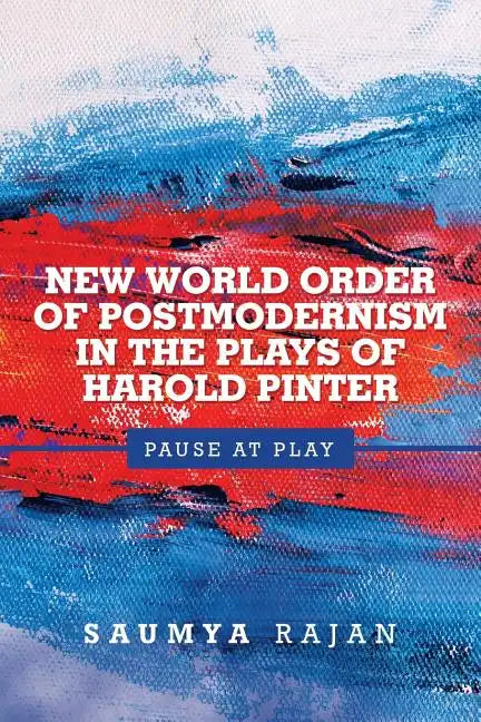 New World Order of Postmodernism in the Plays of Harold Pinter: Pause at Play - Paperback