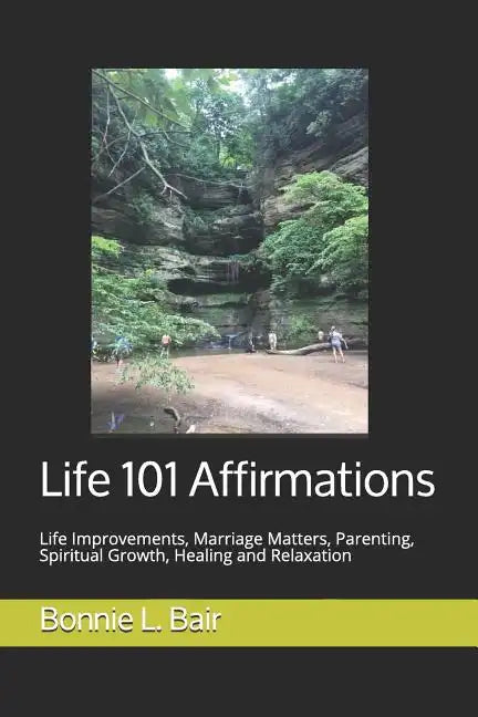 Life 101 Affirmations: Life Improvements, Marriage Matters, Parenting, Spiritual Growth, Healing and Relaxation - Paperback