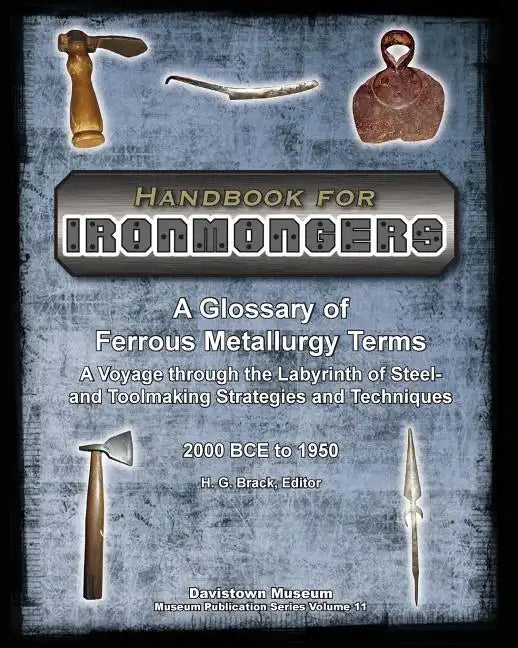 Handbook for Ironmongers: A Glossary of Ferrous Metallurgy Terms: A Voyage through the Labyrinth of Steel- and Toolmaking Strategies and Techniq - Paperback