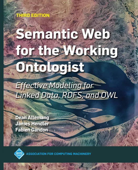 Semantic Web for the Working Ontologist: Effective Modeling for Linked Data, Rdfs, and Owl - Paperback