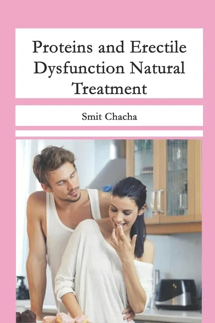 Proteins and Erectile Dysfunction Natural Treatment: Fruits Diet and Aphrodisiacs that Arouse You - Paperback