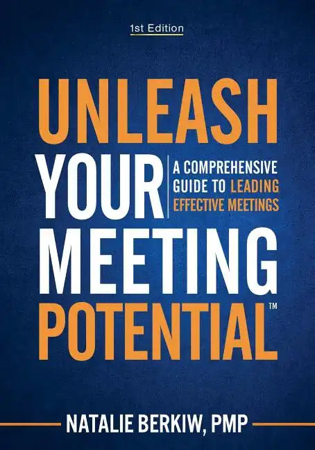 Unleash Your Meeting Potential(TM): A Comprehensive Guide to Leading Effective Meetings - Paperback