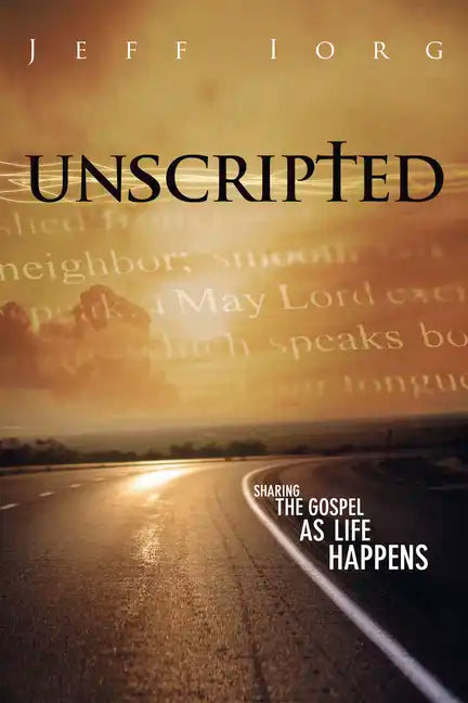 Unscripted: Sharing the Gospel as Life Happens: Sharing the Gospel as Life Happens - Paperback