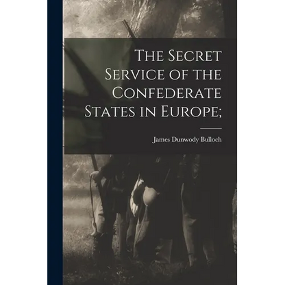 The Secret Service of the Confederate States in Europe; - Paperback