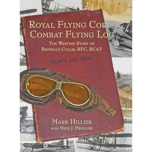 Royal Flying Corps Combat Flying Log: The Wartime Story of Reginald Collis, RFC, RCAF - Hardcover