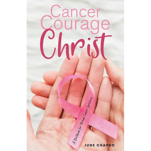 Cancer, Courage, Christ: A Devotional for Breast Cancer Survivors - Paperback