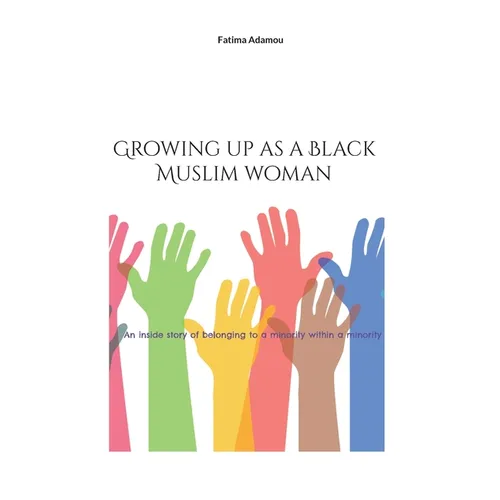 Growing up as a Black Muslim woman: An inside story of belonging to a minority within a minority - Paperback