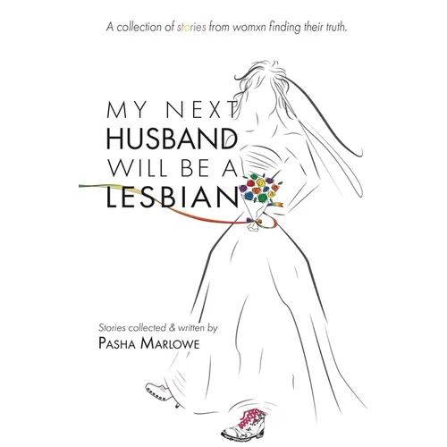 My Next Husband Will Be a Lesbian: A Collection of Stories From Womxn Finding Their Truth - Paperback