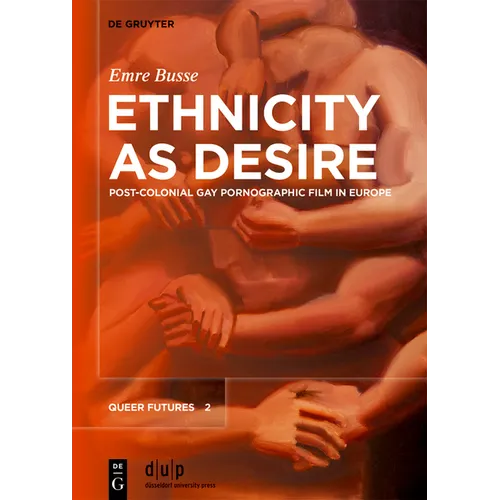 Ethnicity as Desire: Post-Colonial Gay Pornographic Film in Europe - Hardcover