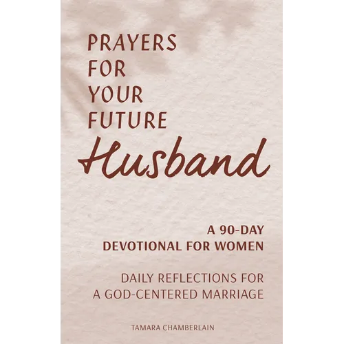 Prayers for Your Future Husband: A 90-Day Devotional for Women: Daily Reflections for a God-Centered Marriage - Paperback
