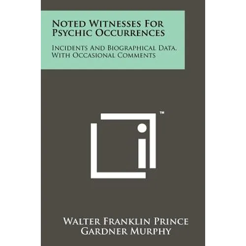 Noted Witnesses for Psychic Occurrences: Incidents and Biographical Data, with Occasional Comments - Paperback