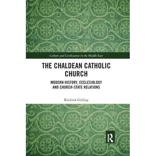 The Chaldean Catholic Church: Modern History, Ecclesiology and Church-State Relations - Paperback