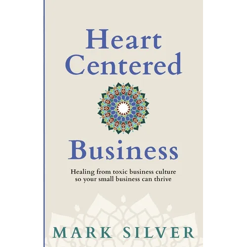 Heart-Centered Business: Healing from toxic business culture so your small business can thrive - Paperback