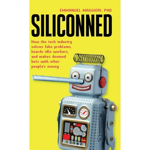 Siliconned: How the tech industry solves fake problems, hoards idle workers, and makes doomed bets with other people's money - Hardcover