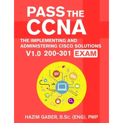 PASS the CCNA: The Implementing and Administering Cisco Solutions (CCNA) v1.0 200-301 Exam - Paperback